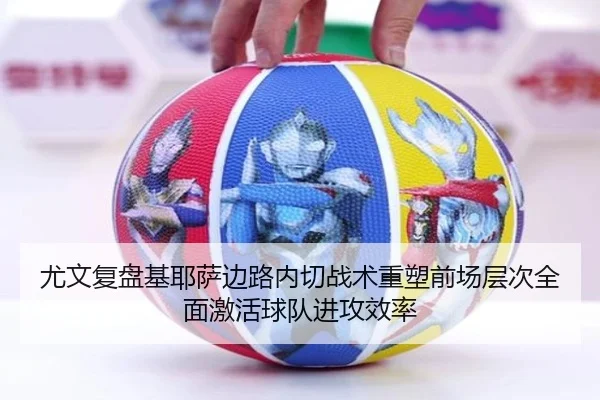 尤文复盘基耶萨边路内切战术重塑前场层次全面激活球队进攻效率（cc7c7.app）