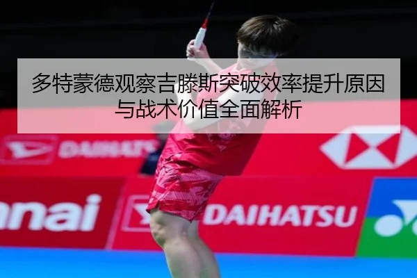 多特蒙德观察吉滕斯突破效率提升原因与战术价值全面解析（cc7c7.app）